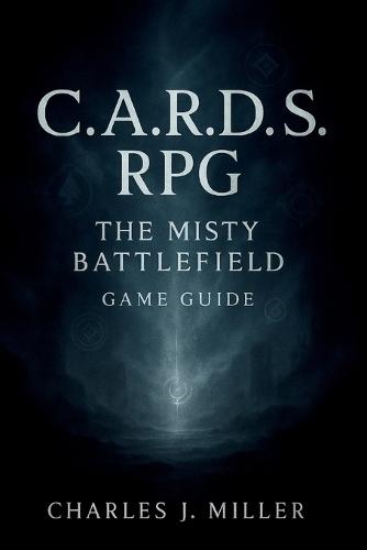 C. A. R. D. S. RPG: The Misty Battlefield Game Guide: A Complete Player's Handbook to Strategy, Synergy, and Survival