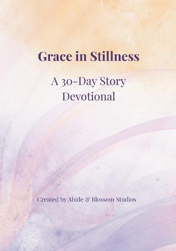 Grace in Stillness: A 30-Day Story Devotional