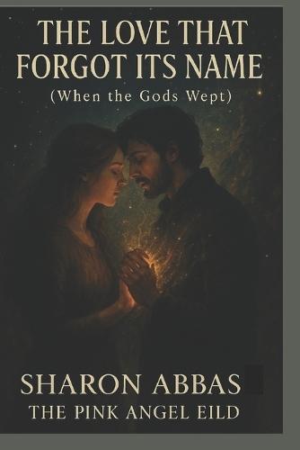 The Love That Forgot Its Name (When The Gods Wept): Romantic Fantasy Metaphysical Fiction