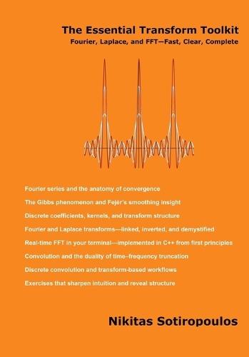 The Essential Transform Toolkit: Fourier, Laplace, and FFT-Fast, Clear, Complete
