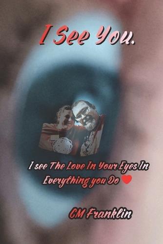 I See You.: I See The Love In your Eyes In Everything You Do