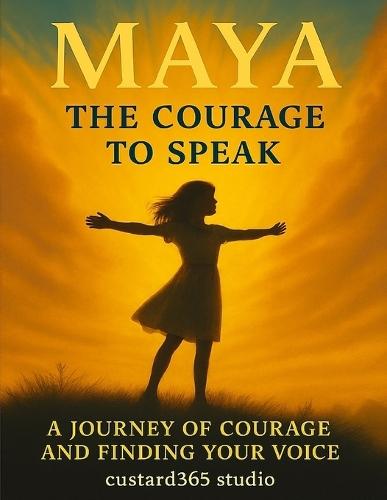 Maya: The Courage to Speak: A Journey of Bravery, Confidence, and Finding Your Voice