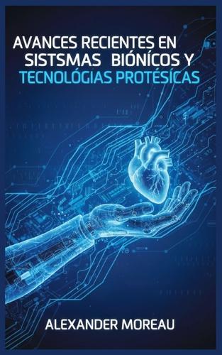 Avances Recientes en Sistemas Biónicos y Tecnologías Protésicas