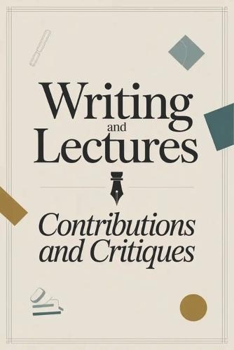 Writing and Lectures: Contributions and Critiques