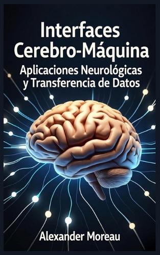 Interfaces Cerebro-Máquina: Aplicaciones Neurológicas y Transferencia de Datos