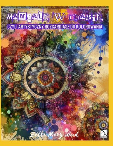 Mandale w Chaosie, czyli Artystyczny Rozgardiasz do Kolorowania: mandale i wzory kolorowanka