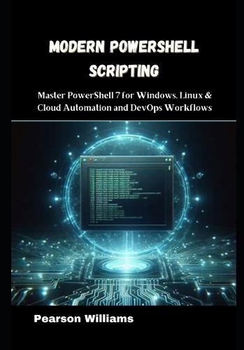 Modern PowerShell Scripting: Master PowerShell 7 for Windows, Linux & Cloud Automation and DevOps Workflows