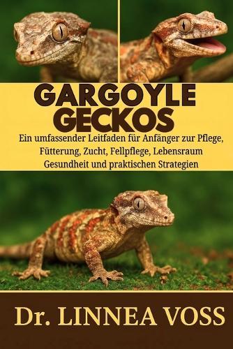 Gargoyle-Geckos: Ein umfassender Leitfaden für Anfänger zur Pflege, Fütterung, Zucht, Fellpflege, Lebensraumgestaltung, Gesundheit und praktischen Strategien