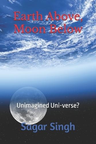 Earth Above, Moon Below: Unimagined Uni-verse?
