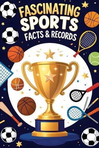Fascinating Sports Facts & Records: 300+ Incredible Moments, Records, and Surprising Facts from Every Major Sport