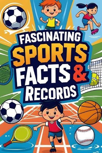 Fascinating Sports Facts & Records: A Fun Collection of Shocking Records, Wild Stats, and Must-Know Sports Stories