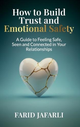 How to Build Trust and Emotional Safety: A Guide to Feeling Safe, Seen and Connected in Your Relationships