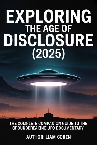 Exploring The Age of Disclosure (2025): The Complete Companion Guide to the Groundbreaking UFO Documentary