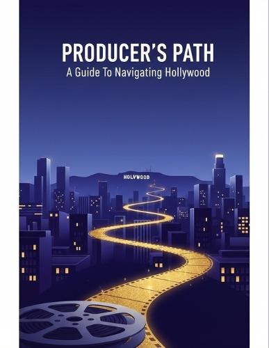 Producer'S Path: A Guide To Navigating Hollywood