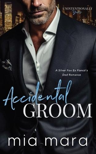 Accidental Groom: A Silver Fox Ex Fiancé's Dad Romance
