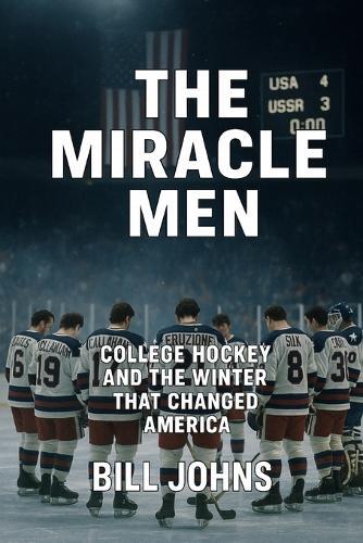 The Miracle Men: College Hockey and the Winter That Changed America