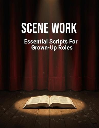 Scene Work: Essential Scripts For Grown-Up Roles