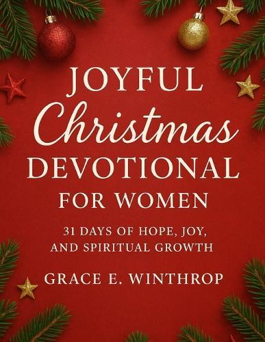 Joyful Christmas Devotional for Women: 31 Days of Hope, Joy, and Spiritual Growth