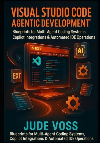 Visual Studio Code Agentic Development Project: Blueprints for Multi-Agent Coding Systems, Copilot Integrations & Automated IDE Operations.