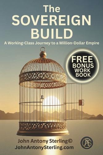 The Sovereign Build: A Working-Class Journey to a Million-Dollar Empire