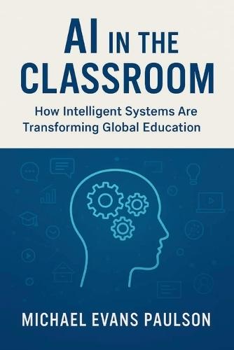 AI in the Classroom: How Intelligent Systems Are Transforming Global Education