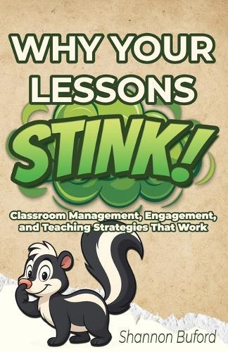 Why Your Lessons Stink!: Classroom Management, Engagement, and Teaching Strategies That Work