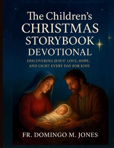 The Children's Christmas Storybook Devotional: Discovering Jesus' Love, Hope, and Light Every Day for Kids