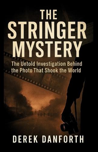 The Stringer Mystery: The Untold Investigation Behind the Photo That Shook the World
