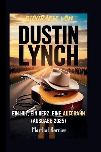 Biografie Von Dustin Lynch: Ein Hut, Ein Herz, Eine Autobahn (Ausgabe 2025)