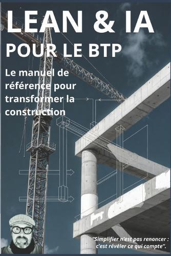 LEAN&IA pour le BTP: Le manuel de reference pour transformer la construction