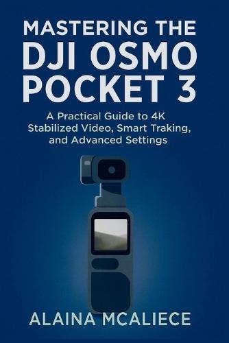 Mastering the DJI Osmo Pocket 3: A Practical Guide to 4K Stabilized Video, Smart Tracking, and Advanced Settings