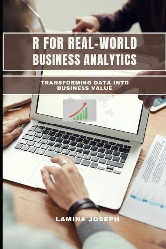 R for Real-World Business Analytics: Transforming Data into Business Value