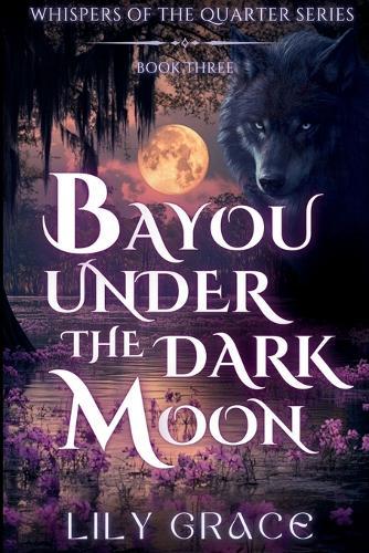 Bayou Under The Dark Moon: A Fated Mates Paranormal Romance of Dark Magic, Bayou Spirits, and Forbidden Desire