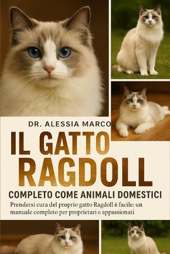 Il Gatto Ragdoll Completo Come Animali Domestici: Prendersi cura del proprio gatto Ragdoll è facile: un manuale completo per proprietari e appassionati