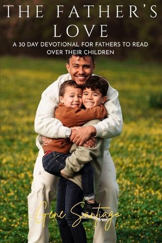 The Father's Love: A 30- Day Devotional for Fathers to Read Over Their Children