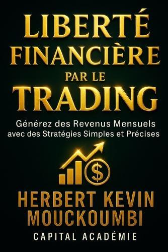 Liberté Financière par le Trading: Générez des Revenus Mensuels avec des Stratégies Simples et Précises