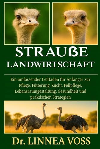 Strauße Landwirtschaft: Ein umfassender Leitfaden für Anfänger zur Pflege, Fütterung, Zucht, Fellpflege, Lebensraumgestaltung, Gesundheit und praktischen Strategien