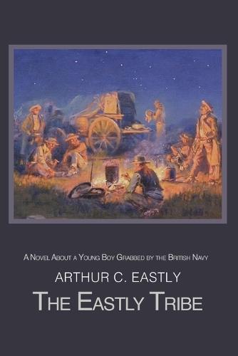 The Eastly Tribe: A Novel About a Young Boy Grabbed by the British Navy