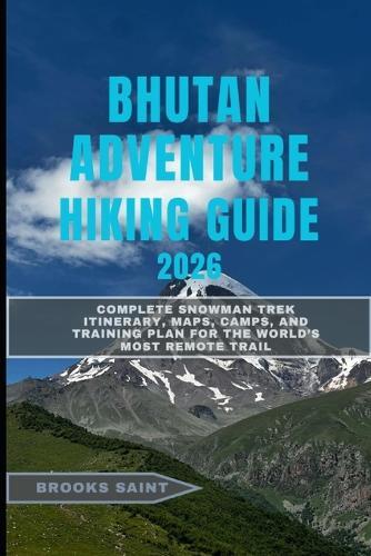 Bhutan Adventure Hiking Guide 2026: Complete Snowman Trek Itinerary, Maps, Camps, and Training Plan for the World's Most Remote Trail