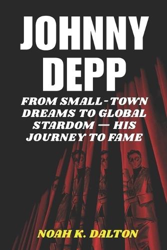 Johnny Depp: From Small-Town Dreams to Global Stardom - His Journey to Fame
