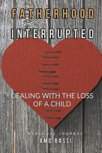 Fatherhood Interrupted: Dealing With The Loss of Child