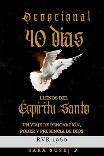 40 Días llenos del Espíritu Santo: Un devocional para vivir en propósito, crecer en fe y dejarse transformar cada día por el Espíritu Santo