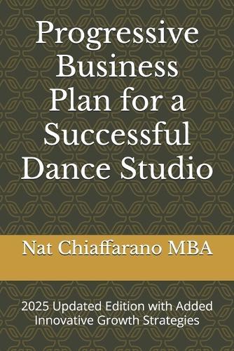 Progressive Business Plan for a Successful Dance Studio: 2025 Update Ediion with Added Innovative Growth Strategies