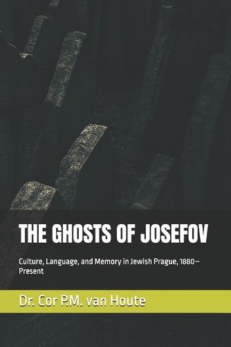 The Ghosts of Josefov: Culture, Language, and Memory in Jewish Prague, 1880-Present