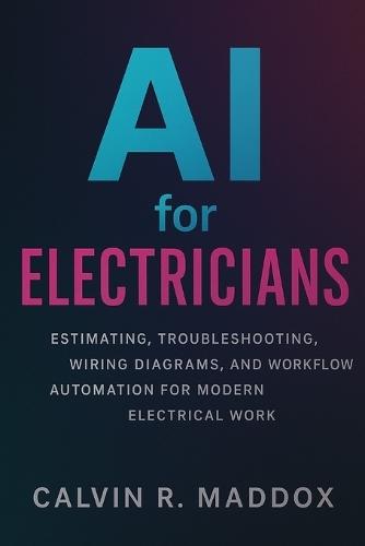 AI for Electricians: Estimating, Troubleshooting, Wiring Diagrams, and Workflow Automation for Modern Electrical Work