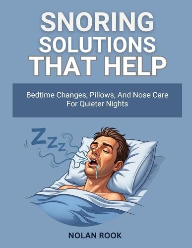 Snoring Solutions That Help: Bedtime changes, pillows, and nose care for quieter nights