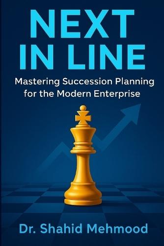 Next In Line: Mastering Succession Planning for the Modern Enterprise