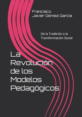 La Revolución de los Modelos Pedagógicos: De la Tradición a la Transformación Social