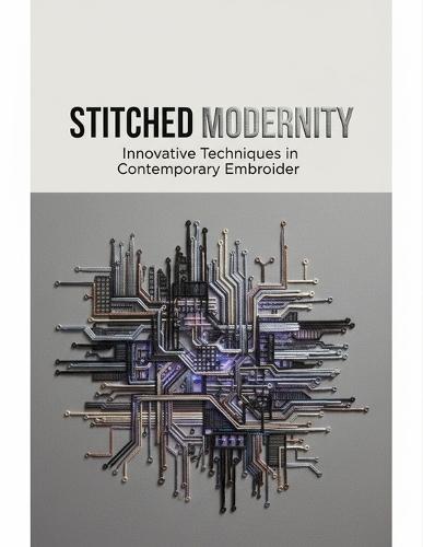 Stitched Modernity: Innovative Techniques In Contemporary Embroidery
