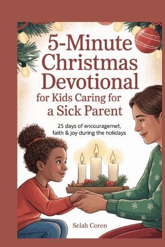 5-Minute Christmas Devotional for Kids Caring for a Sick Parent: 25 Days of Encouragement, Faith & Joy During the Holidays
